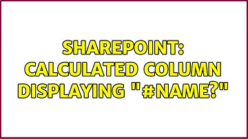 Sharepoint: Calculated column displaying "#Name?" (2 Solutions!!)