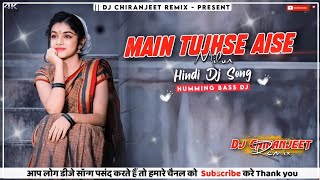 Main Tujhse Aise Milun | Old Hindi Dj Song | Humming Bass Dj | Dj Chiranjeet Remix