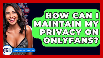 How Can I Maintain My Privacy On OnlyFans? - Everyday-Networking