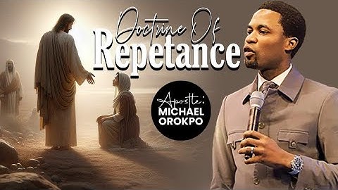 The Doctrine Of Repentance | Apostle michael Orokpo