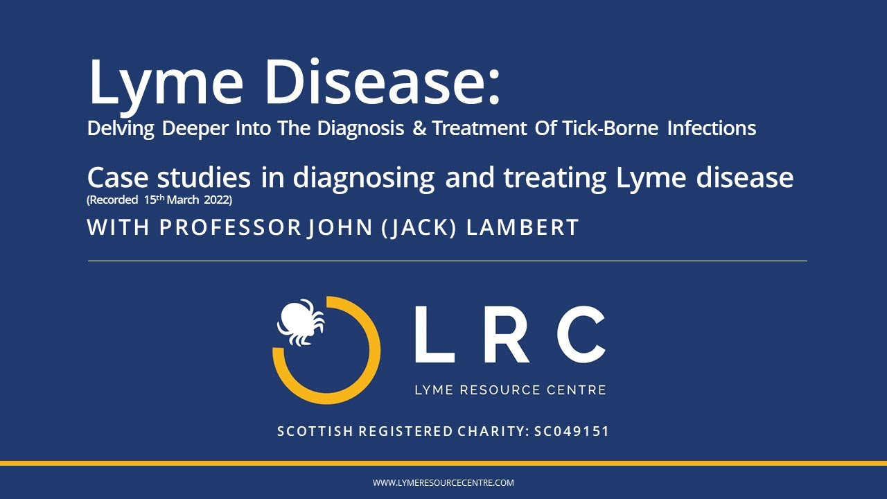Prof Jack Lambert : Case studies in diagnosing and treating Lyme disease (March 2022 Webinar Series)
