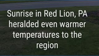 Sunrise in Red Lion, PA heralded even warmer temperatures to the region