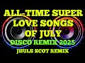 ALL TIME SUPER LOVE SONGS OF JULY DISCO REMIX 2025 JHULS SCOT REMIX ALL TIME SUPER LOVE SONGS OF JULY DISCO REMIX 2025 JHULS SCOT REMIX