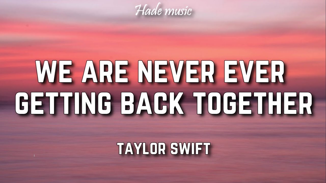 Taylor Swift   We Are Never Ever Getting Back Together Lyrics