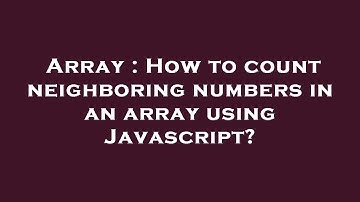Array : How to count neighboring numbers in an array using Javascript?