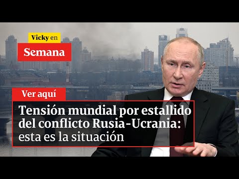 🔴 Tensión mundial por estallido del conflicto Rusia-Ucrania: esta es la situación | Vicky en Semana