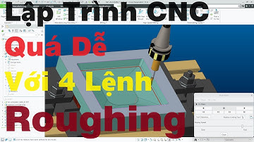 Hướng Dẫn Lập Trình Phay CNC Quá Dễ với 4 Lệnh Roughing + Re-Rough + Finishing và Rest Finish