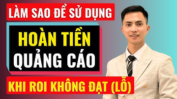 Làm sao để sử dụng hoàn tiền quảng cáo khi ROI không đạt | Đàm Văn Tuấn