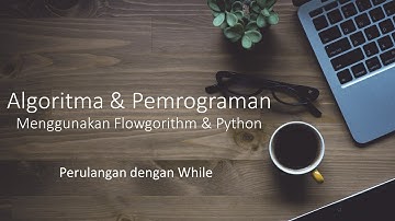 Algoritma Perulangan dengan While Menggunakan Flowgorithm dan Python