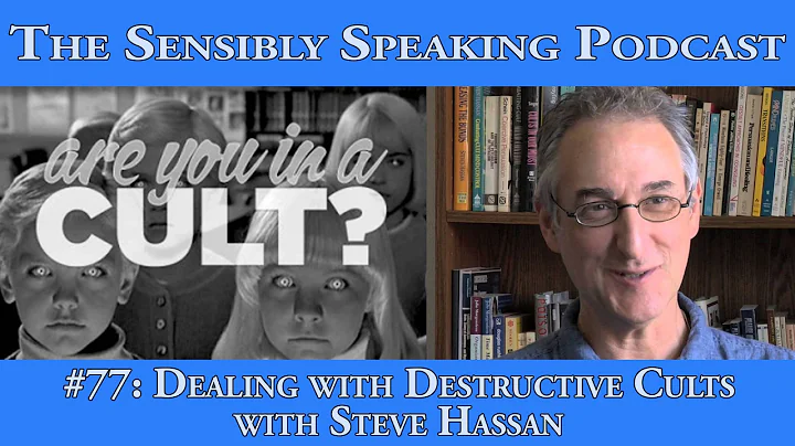 Sensibly Speaking Podcast #77: Dealing with Destructive Cults ft. Steve Hassan