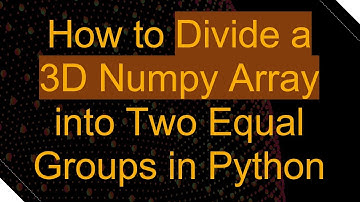 How to Divide a 3D Numpy Array into Two Equal Groups in Python