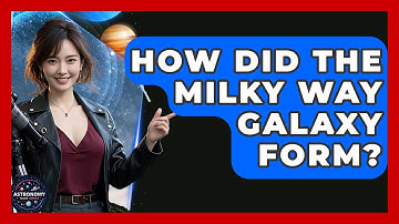 How Did The Milky Way Galaxy Form? - Astronomy Made Simple