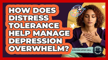 How Does Distress Tolerance Help Manage Depression Overwhelm? - Depression Support Circle