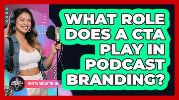 What Role Does A CTA Play In Podcast Branding? - Modern Podcaster Hub