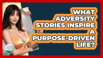 What Adversity Stories Inspire A Purpose-driven Life? - The Personal Growth Path