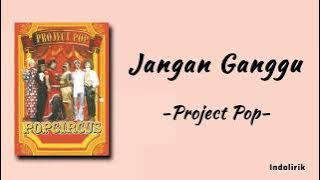 Jangan Ganggu - Project Pop | Lirik Lagu