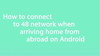 How to connect to 48's network when arriving back to Ireland from abroad on Android | 48 |