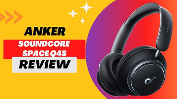 Anker Soundcore Space Q45: The Ultimate Wireless Headphone?