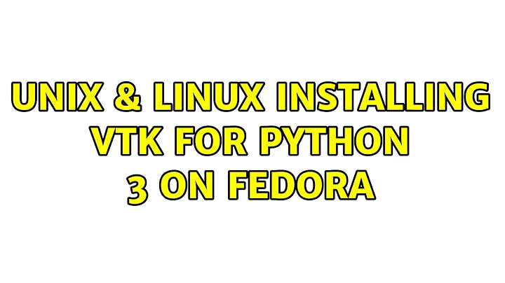 Unix & Linux: Installing VTK for Python 3 on Fedora