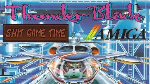 SHIT GAME TIME: THUNDER BLADE (AMIGA - Contains Swearing!)