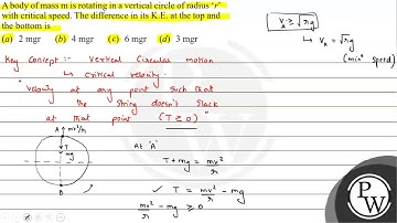 A body of mass \( \mathrm{m} \) is rotating in a vertical circle of radius  \( r \)  with critic...