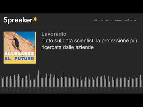 Tutto sul data scientist, la professione più ricercata dalle aziende