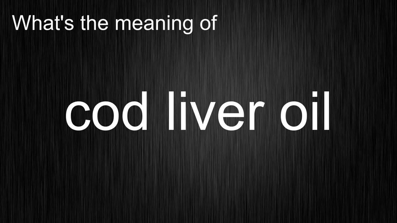 What's the meaning of "cod liver oil", How to pronounce cod liver oil
