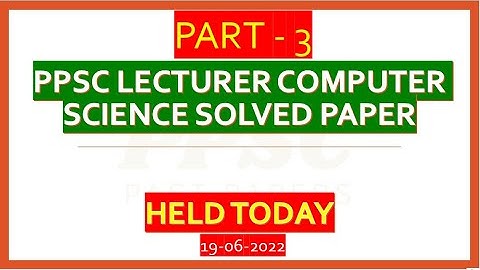 PPSC Lecturer Computer Science Solved paper HELD TODAY -  Part 3 - 19-06-2022