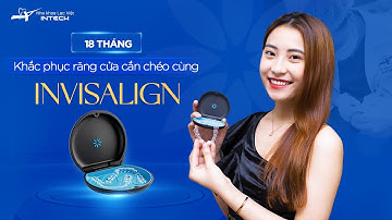 TRẢI NGHIỆM NIỀNG RĂNG TRONG SUỐT INVISALIGN