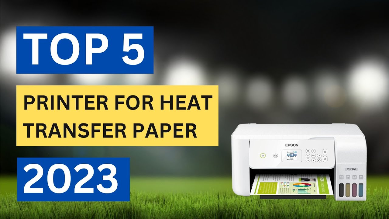 TOP 5 Best Printer for Heat Transfer Paper in 2023 
