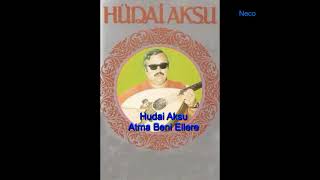 Hüdai Aksu Atma Beni Ellere