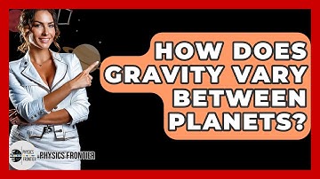 How Does Gravity Vary Between Planets? - Physics Frontier