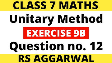 Exercise 9B Question no. 12। Class 7 Maths। Unitary Method। RS Aggarwal