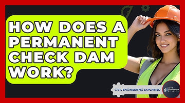 How Does A Permanent Check Dam Work? - Civil Engineering Explained