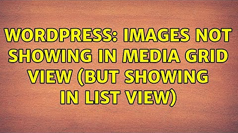 Wordpress: Images not showing in media grid view (but showing in list view) (4 Solutions!!)