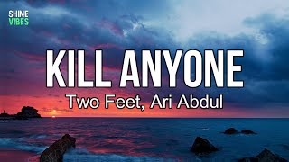 Two Feet, Ari Abdul - KILL ANYONE (lyrics) | Hey, are you leaving?