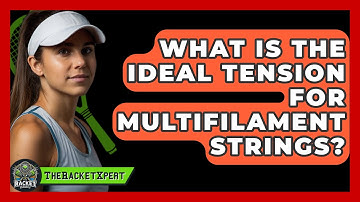 What Is The Ideal Tension For Multifilament Strings? - The Racket Xpert