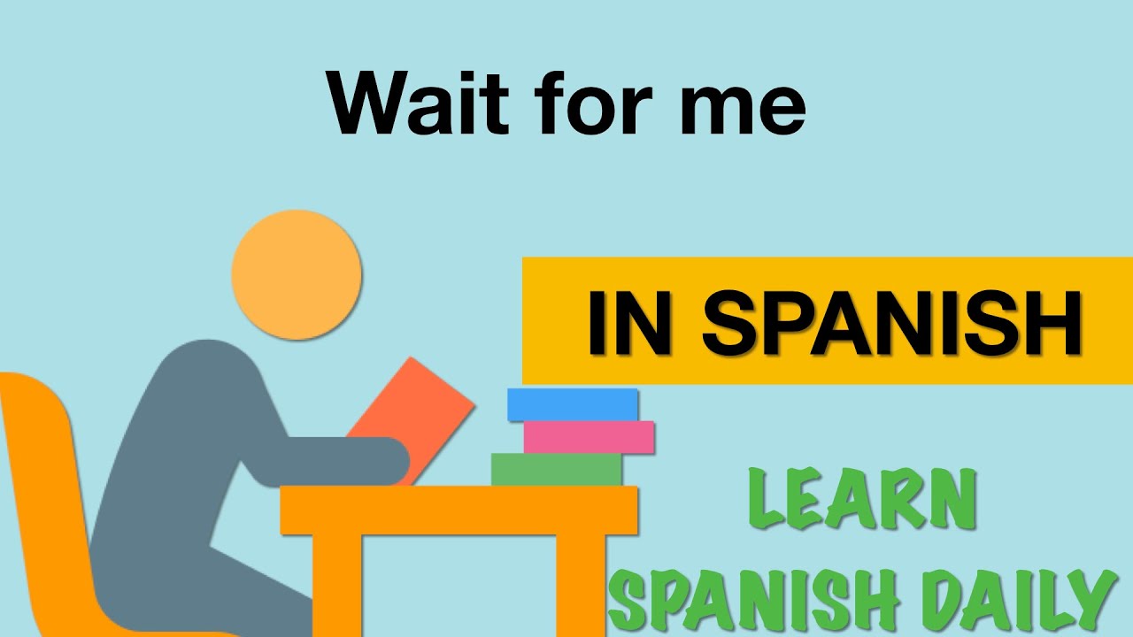 How To Say Wait For Me In Spanish YouTube