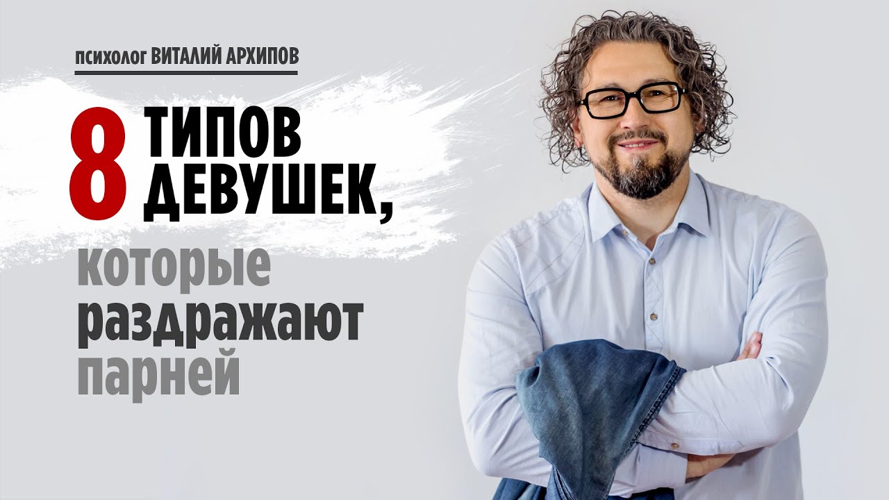 Что раздражает мужчин? 8 типов девушек, которые раздражают мужчин / Психолог Архипов