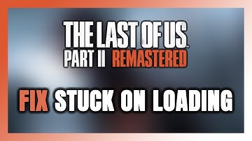 How to FIX The Last of Us Part II Remastered Stuck on Loading Screen / Not Loading