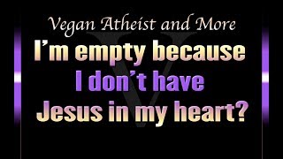 Im empty for not having Jesus in my heart?