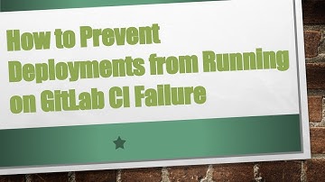 How to Prevent Deployments from Running on GitLab CI Failure
