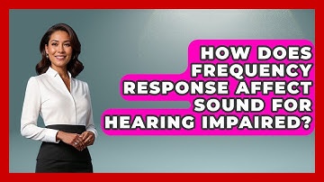 How Does Frequency Response Affect Sound For Hearing Impaired? - NextGen Viewing and Audio