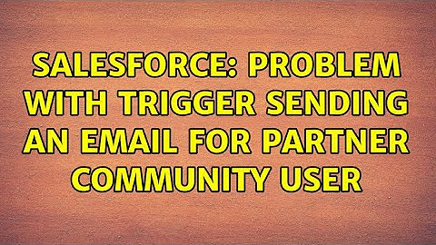 Salesforce: Problem With Trigger Sending an Email for Partner Community User (2 Solutions!!)