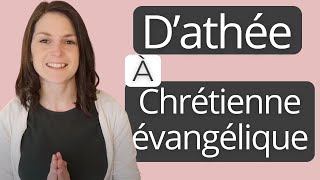 D’ATHÉE À CHRÉTIENNE ÉVANGÉLIQUE - MON TÉMOIGNAGE