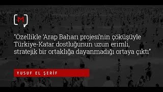 Yusuf El Şerif: Özellikle ‘Arap Baharı Projesi’nin Çöküşüyle Türkiye Katar Dostluğunun...\