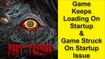 How to Fix Post Trauma Game Keeps Loading On Startup Issue, Game Struck On Startup Issue 2025