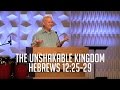 Hebrews 12:25-29, The Unshakable Kingdom
