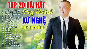 Top 20 bài hát hot nhất về Xứ Nghệ - Phan Phúc Thắng | Tìm em câu ví sông Lam, Đừng trách câu ví...