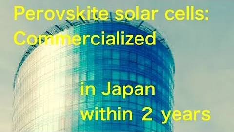 Perovskite solar cells: to be commercialized in Japan within two years